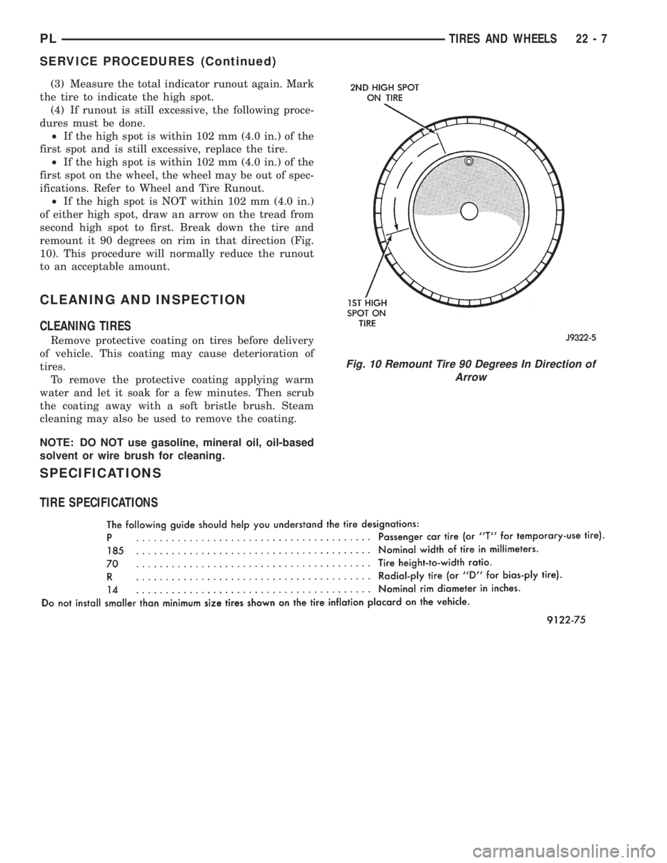 DODGE NEON 1999 Service Repair Manual (3) Measure the total indicator runout again. Mark
the tire to indicate the high spot.
(4) If runout is still excessive, the following proce-
dures must be done.
²If the high spot is within 102 mm (4 DODGE NEON 1999 Service Repair Manual (3) Measure the total indicator runout again. Mark
the tire to indicate the high spot.
(4) If runout is still excessive, the following proce-
dures must be done.
²If the high spot is within 102 mm (4
