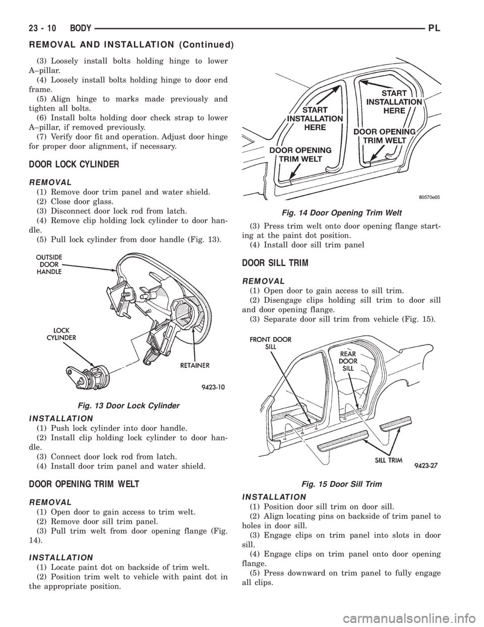 DODGE NEON 1999 Service Repair Manual (3) Loosely install bolts holding hinge to lower
A±pillar.
(4) Loosely install bolts holding hinge to door end
frame.
(5) Align hinge to marks made previously and
tighten all bolts.
(6) Install bolts DODGE NEON 1999 Service Repair Manual (3) Loosely install bolts holding hinge to lower
A±pillar.
(4) Loosely install bolts holding hinge to door end
frame.
(5) Align hinge to marks made previously and
tighten all bolts.
(6) Install bolts