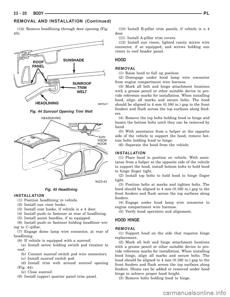 DODGE NEON 1999 Service Repair Manual (14) Remove headlining through door opening (Fig.
45).
INSTALLATION
(1) Position headlining in vehicle.
(2) Install sun visor hooks.
(3) Install coat hooks, if vehicle is a 4 door.
(4) Install push±i DODGE NEON 1999 Service Repair Manual (14) Remove headlining through door opening (Fig.
45).
INSTALLATION
(1) Position headlining in vehicle.
(2) Install sun visor hooks.
(3) Install coat hooks, if vehicle is a 4 door.
(4) Install push±i