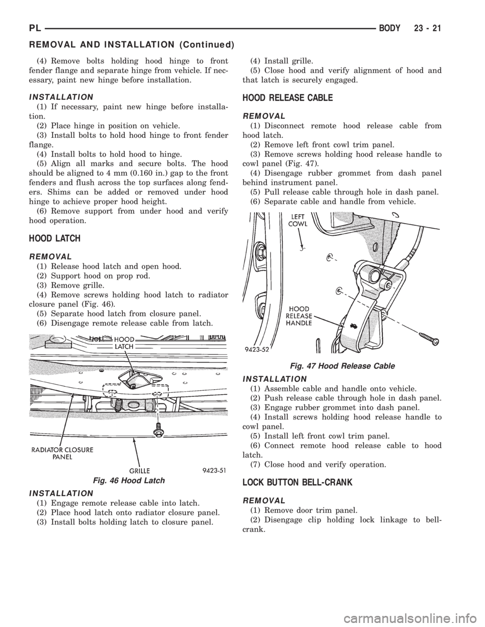 DODGE NEON 1999 Service Repair Manual (4) Remove bolts holding hood hinge to front
fender flange and separate hinge from vehicle. If nec-
essary, paint new hinge before installation.
INSTALLATION
(1) If necessary, paint new hinge before i DODGE NEON 1999 Service Repair Manual (4) Remove bolts holding hood hinge to front
fender flange and separate hinge from vehicle. If nec-
essary, paint new hinge before installation.
INSTALLATION
(1) If necessary, paint new hinge before i