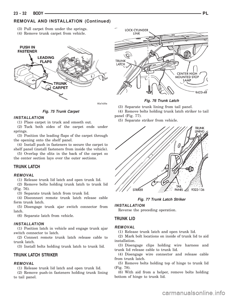 DODGE NEON 1999 Service Repair Manual (3) Pull carpet from under the springs.
(4) Remove trunk carpet from vehicle.
INSTALLATION
(1) Place carpet in truck and smooth out.
(2) Tuck both sides of the carpet ends under
springs.
(3) Position DODGE NEON 1999 Service Repair Manual (3) Pull carpet from under the springs.
(4) Remove trunk carpet from vehicle.
INSTALLATION
(1) Place carpet in truck and smooth out.
(2) Tuck both sides of the carpet ends under
springs.
(3) Position