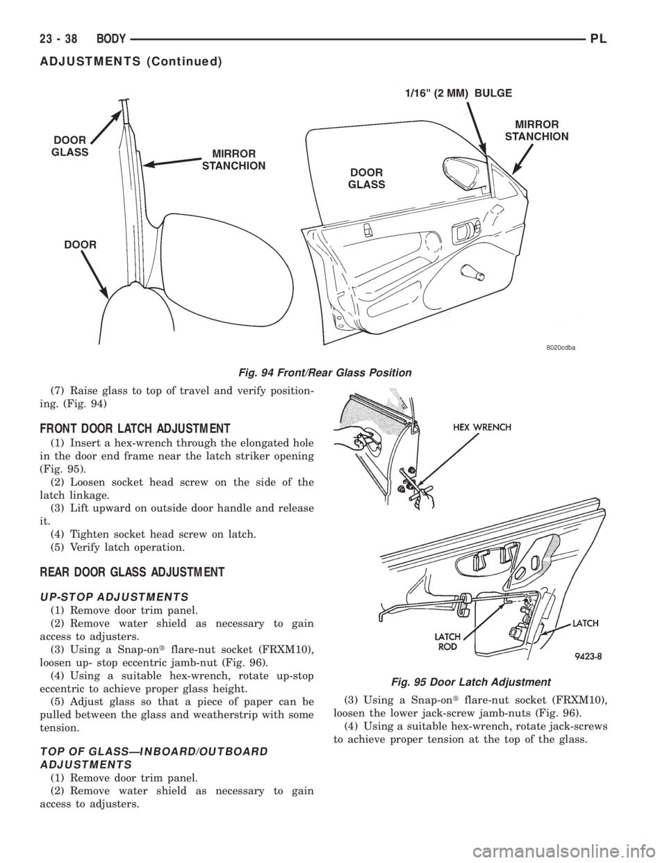 DODGE NEON 1999 Service Repair Manual (7) Raise glass to top of travel and verify position-
ing. (Fig. 94)
FRONT DOOR LATCH ADJUSTMENT
(1) Insert a hex-wrench through the elongated hole
in the door end frame near the latch striker opening DODGE NEON 1999 Service Repair Manual (7) Raise glass to top of travel and verify position-
ing. (Fig. 94)
FRONT DOOR LATCH ADJUSTMENT
(1) Insert a hex-wrench through the elongated hole
in the door end frame near the latch striker opening