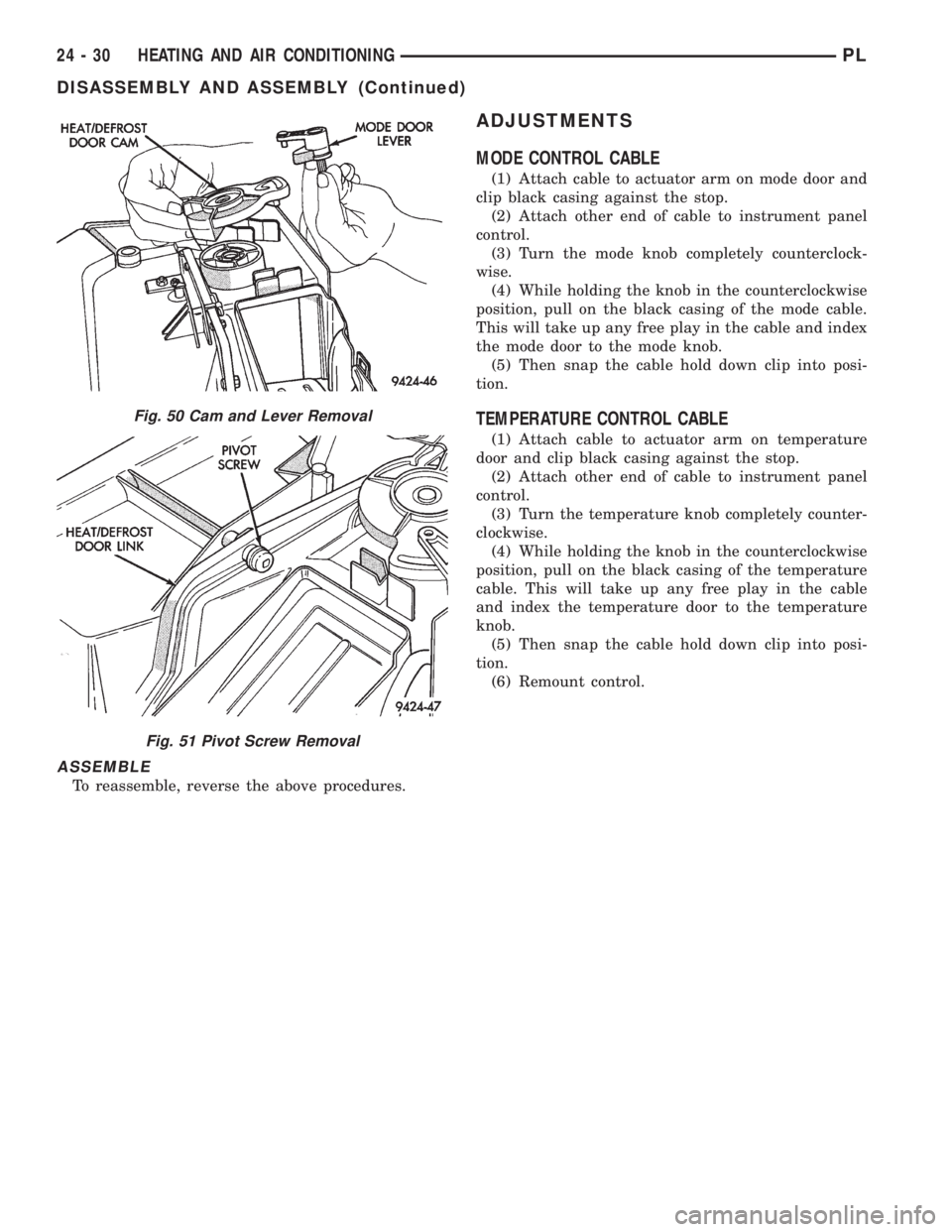DODGE NEON 1999  Service Repair Manual ASSEMBLE
To reassemble, reverse the above procedures.
ADJUSTMENTS
MODE CONTROL CABLE
(1) Attach cable to actuator arm on mode door and
clip black casing against the stop.
(2) Attach other end of cable