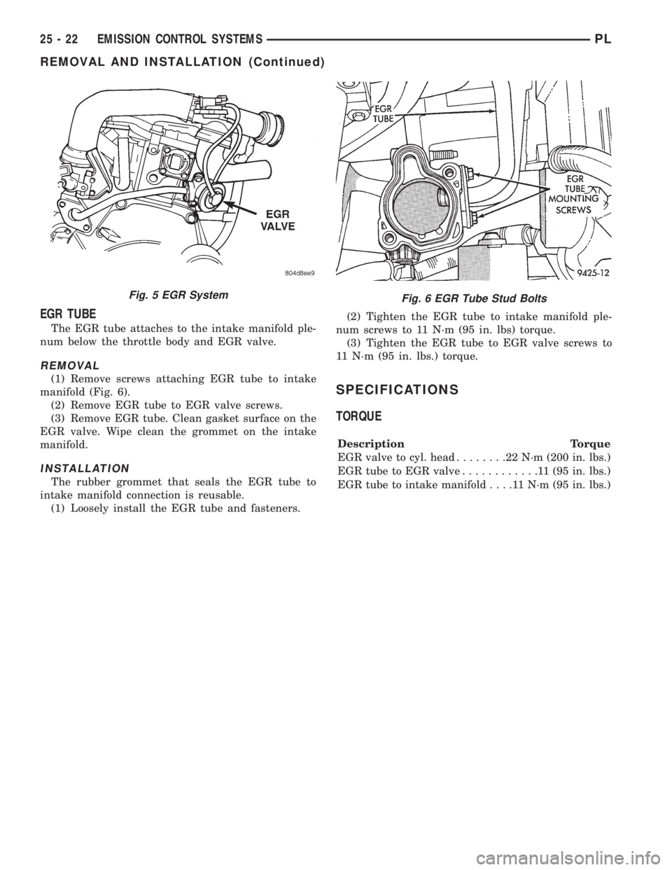 DODGE NEON 1999  Service Repair Manual EGR TUBE
The EGR tube attaches to the intake manifold ple-
num below the throttle body and EGR valve.
REMOVAL
(1) Remove screws attaching EGR tube to intake
manifold (Fig. 6).
(2) Remove EGR tube to E