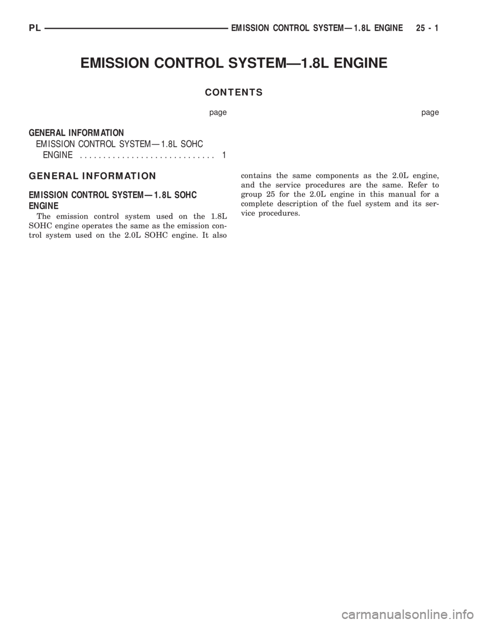 DODGE NEON 1999  Service Repair Manual EMISSION CONTROL SYSTEMÐ1.8L ENGINE
CONTENTS
page page
GENERAL INFORMATION
EMISSION CONTROL SYSTEMÐ1.8L SOHC
ENGINE............................. 1
GENERAL INFORMATION
EMISSION CONTROL SYSTEMÐ1.8L S