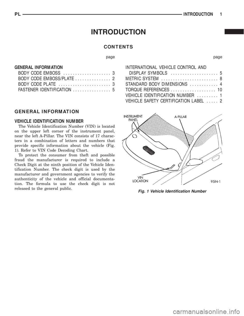 DODGE NEON 1999 Service Repair Manual INTRODUCTION
CONTENTS
page page
GENERAL INFORMATION
BODY CODE EMBOSS.................... 3
BODY CODE EMBOSS/PLATE............... 2
BODY CODE PLATE...................... 3
FASTENER IDENTIFICATION...... DODGE NEON 1999 Service Repair Manual INTRODUCTION
CONTENTS
page page
GENERAL INFORMATION
BODY CODE EMBOSS.................... 3
BODY CODE EMBOSS/PLATE............... 2
BODY CODE PLATE...................... 3
FASTENER IDENTIFICATION......