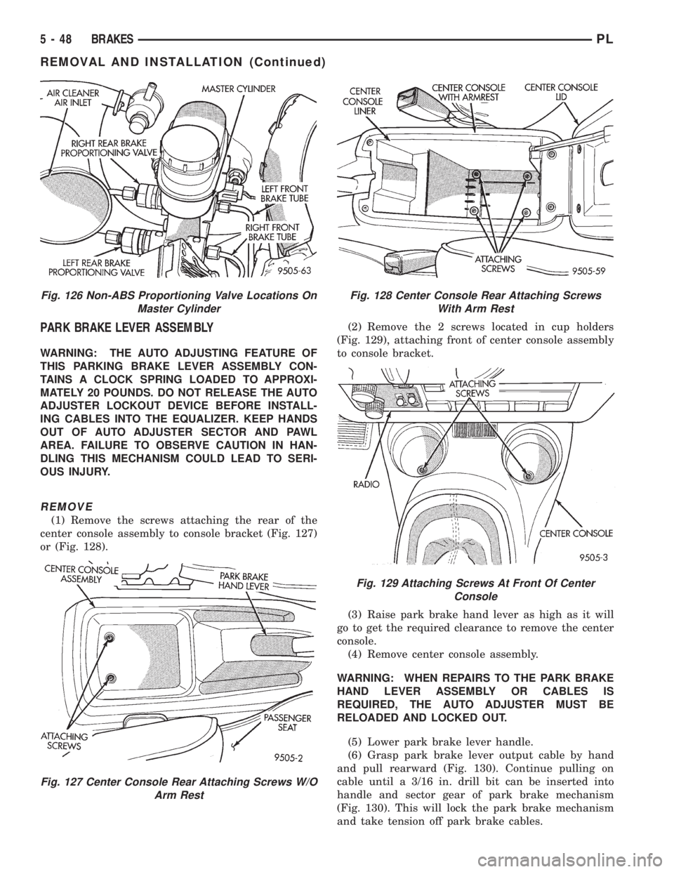 DODGE NEON 1999  Service Repair Manual PARK BRAKE LEVER ASSEMBLY
WARNING: THE AUTO ADJUSTING FEATURE OF
THIS PARKING BRAKE LEVER ASSEMBLY CON-
TAINS A CLOCK SPRING LOADED TO APPROXI-
MATELY 20 POUNDS. DO NOT RELEASE THE AUTO
ADJUSTER LOCKO
