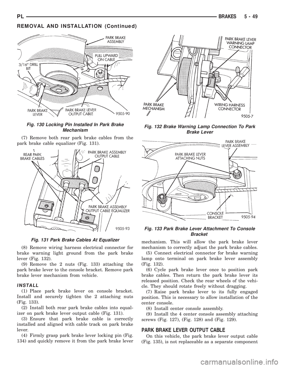 DODGE NEON 1999  Service Repair Manual (7) Remove both rear park brake cables from the
park brake cable equalizer (Fig. 131).
(8) Remove wiring harness electrical connector for
brake warning light ground from the park brake
lever (Fig. 132