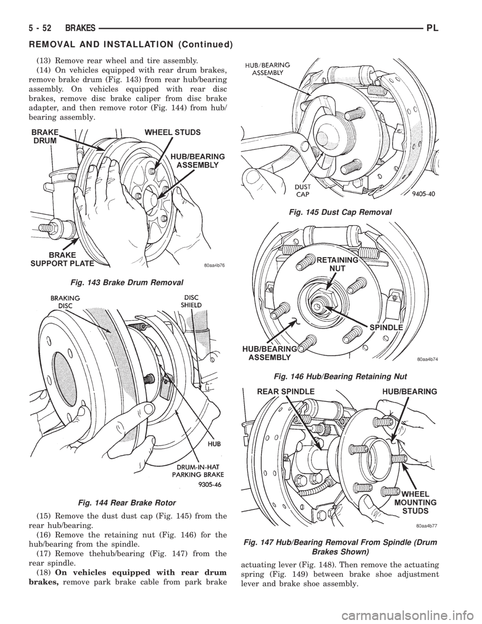 DODGE NEON 1999  Service Repair Manual (13) Remove rear wheel and tire assembly.
(14) On vehicles equipped with rear drum brakes,
remove brake drum (Fig. 143) from rear hub/bearing
assembly. On vehicles equipped with rear disc
brakes, remo