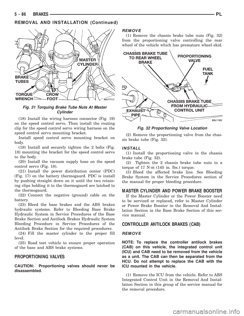 DODGE NEON 1999  Service Repair Manual (18) Install the wiring harness connector (Fig. 19)
on the speed control servo. Then install the routing
clip for the speed control servo wiring harness on the
speed control servo mounting bracket.
In