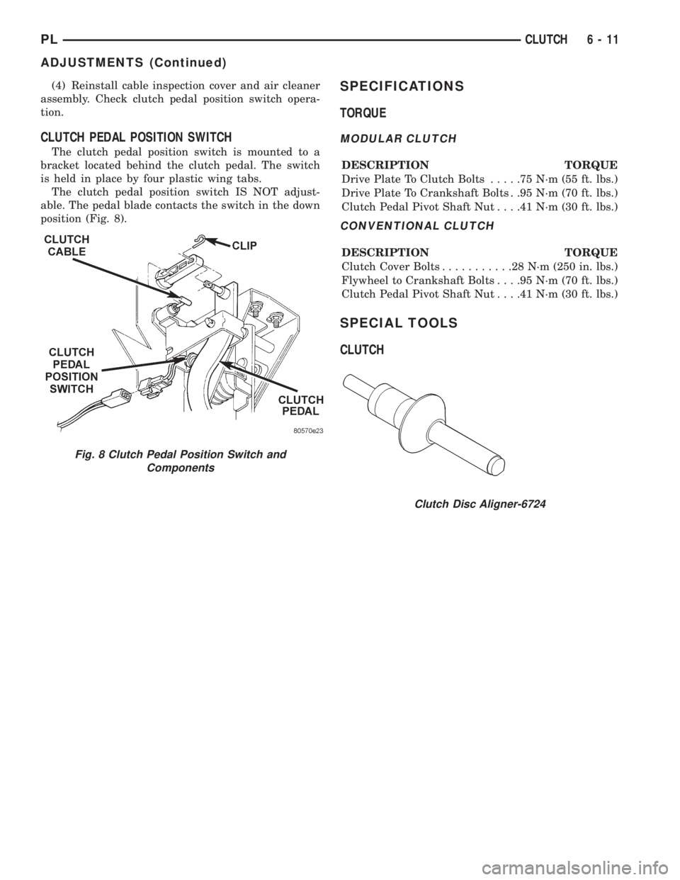 DODGE NEON 1999  Service Repair Manual (4) Reinstall cable inspection cover and air cleaner
assembly. Check clutch pedal position switch opera-
tion.
CLUTCH PEDAL POSITION SWITCH
The clutch pedal position switch is mounted to a
bracket loc