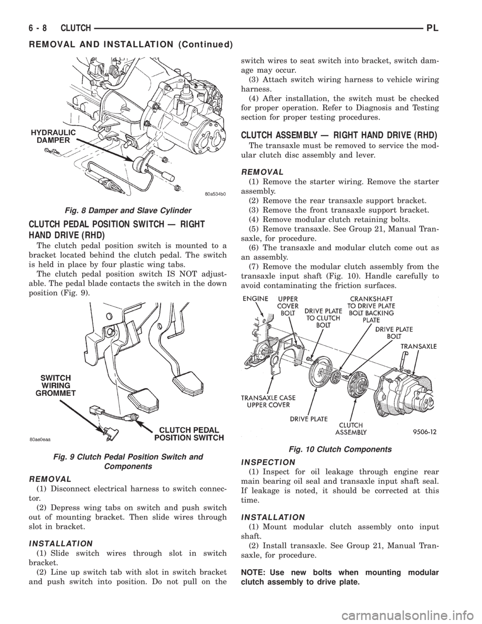 DODGE NEON 1999  Service Repair Manual CLUTCH PEDAL POSITION SWITCH Ð RIGHT
HAND DRIVE (RHD)
The clutch pedal position switch is mounted to a
bracket located behind the clutch pedal. The switch
is held in place by four plastic wing tabs.
