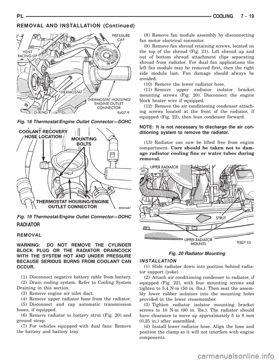 DODGE NEON 1999  Service Repair Manual RADIATOR
REMOVAL
WARNING: DO NOT REMOVE THE CYLINDER
BLOCK PLUG OR THE RADIATOR DRAINCOCK
WITH THE SYSTEM HOT AND UNDER PRESSURE
BECAUSE SERIOUS BURNS FROM COOLANT CAN
OCCUR.
(1) Disconnect negative b