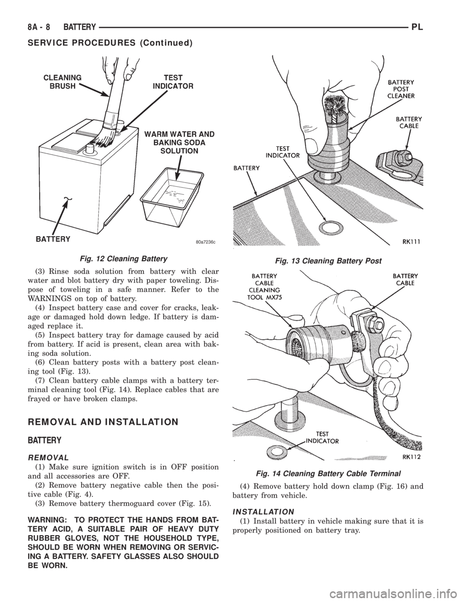 DODGE NEON 1999  Service Repair Manual (3) Rinse soda solution from battery with clear
water and blot battery dry with paper toweling. Dis-
pose of toweling in a safe manner. Refer to the
WARNINGS on top of battery.
(4) Inspect battery cas