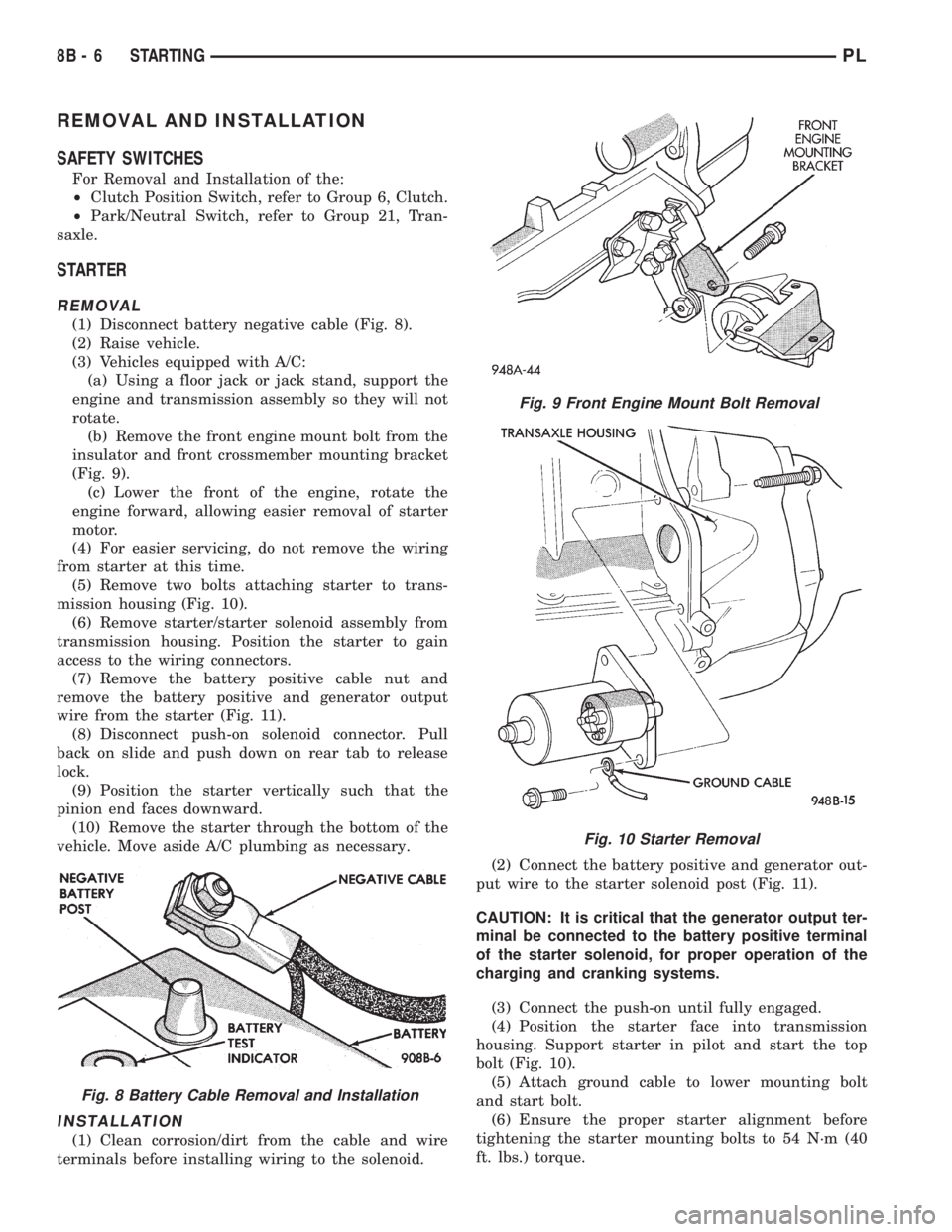DODGE NEON 1999 Service Repair Manual REMOVAL AND INSTALLATION
SAFETY SWITCHES
For Removal and Installation of the:
²Clutch Position Switch, refer to Group 6, Clutch.
²Park/Neutral Switch, refer to Group 21, Tran-
saxle.
STARTER
REMOVAL DODGE NEON 1999 Service Repair Manual REMOVAL AND INSTALLATION
SAFETY SWITCHES
For Removal and Installation of the:
²Clutch Position Switch, refer to Group 6, Clutch.
²Park/Neutral Switch, refer to Group 21, Tran-
saxle.
STARTER
REMOVAL