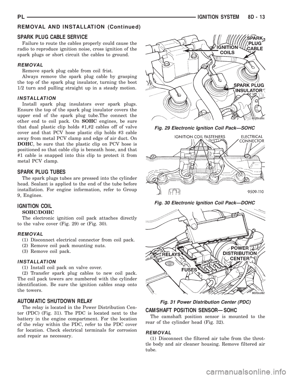 DODGE NEON 1999  Service Repair Manual SPARK PLUG CABLE SERVICE
Failure to route the cables properly could cause the
radio to reproduce ignition noise, cross ignition of the
spark plugs or short circuit the cables to ground.
REMOVAL
Remove