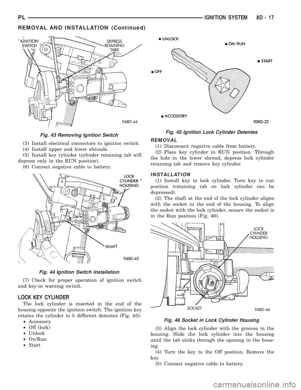 DODGE NEON 1999  Service Repair Manual (3) Install electrical connectors to ignition switch.
(4) Install upper and lower shrouds.
(5) Install key cylinder (cylinder retaining tab will
depress only in the RUN position).
(6) Connect negative