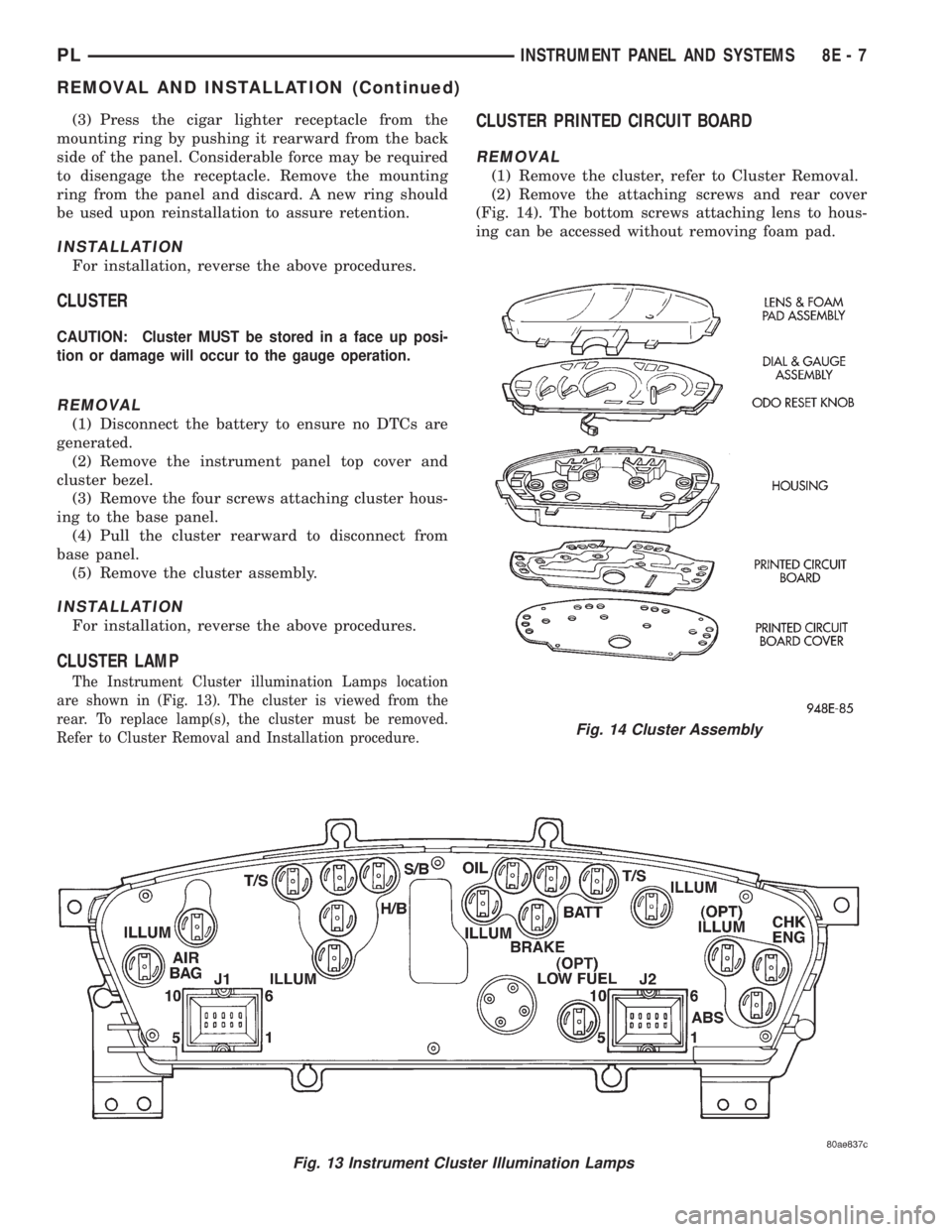 DODGE NEON 1999 Service Repair Manual (3) Press the cigar lighter receptacle from the
mounting ring by pushing it rearward from the back
side of the panel. Considerable force may be required
to disengage the receptacle. Remove the mountin DODGE NEON 1999 Service Repair Manual (3) Press the cigar lighter receptacle from the
mounting ring by pushing it rearward from the back
side of the panel. Considerable force may be required
to disengage the receptacle. Remove the mountin