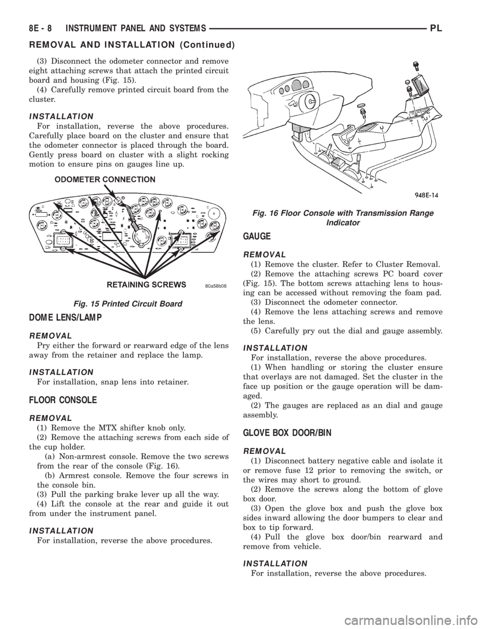 DODGE NEON 1999  Service Repair Manual (3) Disconnect the odometer connector and remove
eight attaching screws that attach the printed circuit
board and housing (Fig. 15).
(4) Carefully remove printed circuit board from the
cluster.
INSTAL
