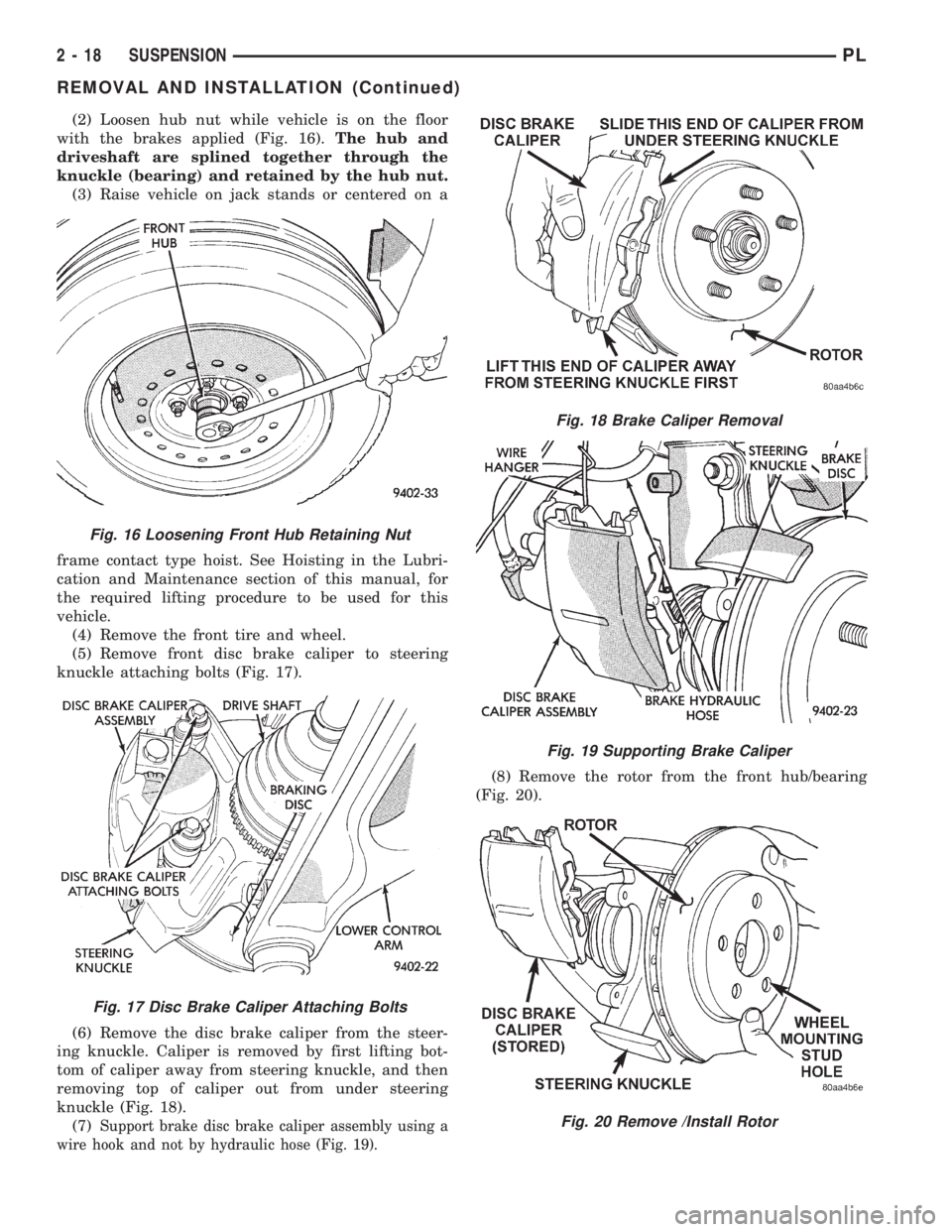 DODGE NEON 1999 Service Repair Manual (2) Loosen hub nut while vehicle is on the floor
with the brakes applied (Fig. 16).The hub and
driveshaft are splined together through the
knuckle (bearing) and retained by the hub nut.
(3) Raise vehi DODGE NEON 1999 Service Repair Manual (2) Loosen hub nut while vehicle is on the floor
with the brakes applied (Fig. 16).The hub and
driveshaft are splined together through the
knuckle (bearing) and retained by the hub nut.
(3) Raise vehi