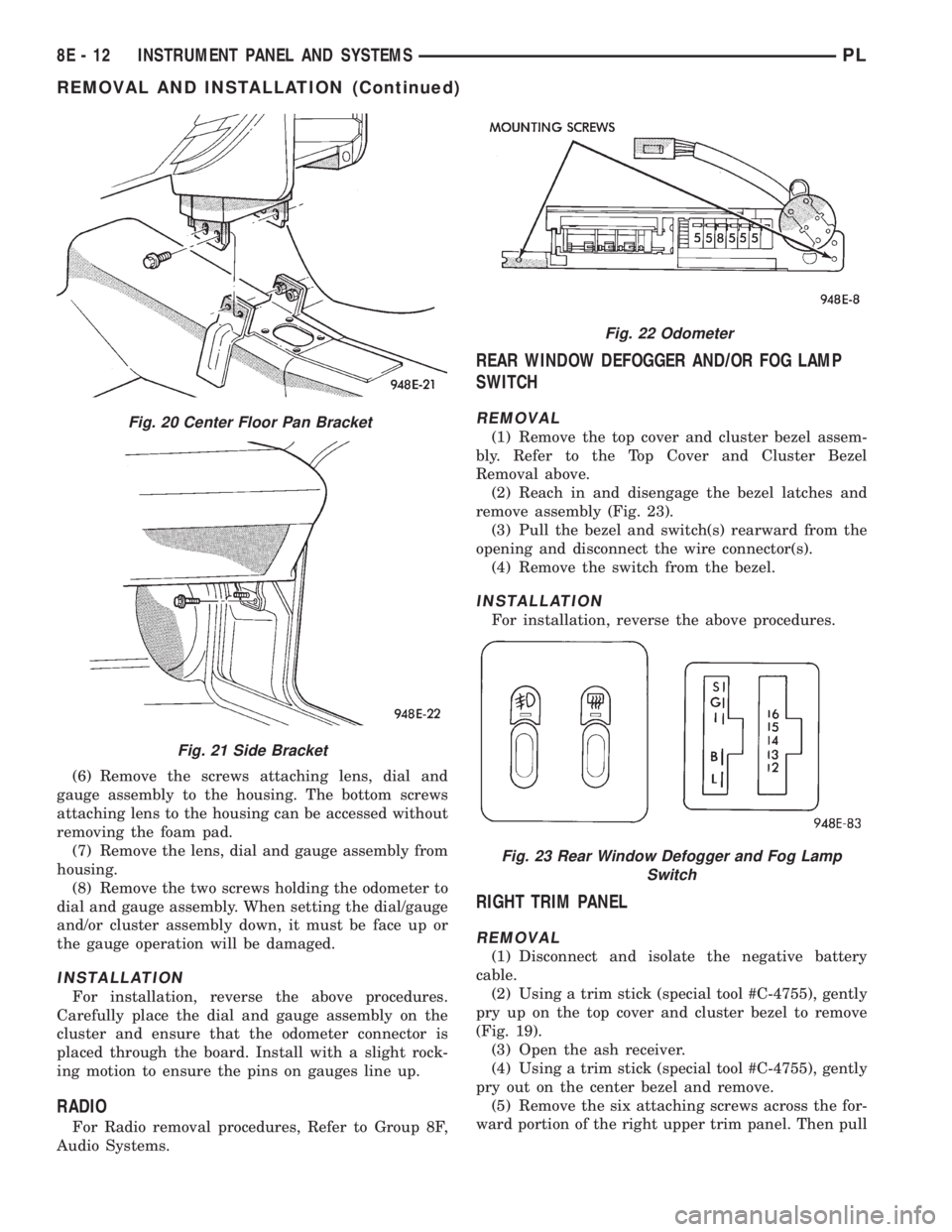 DODGE NEON 1999  Service Repair Manual (6) Remove the screws attaching lens, dial and
gauge assembly to the housing. The bottom screws
attaching lens to the housing can be accessed without
removing the foam pad.
(7) Remove the lens, dial a