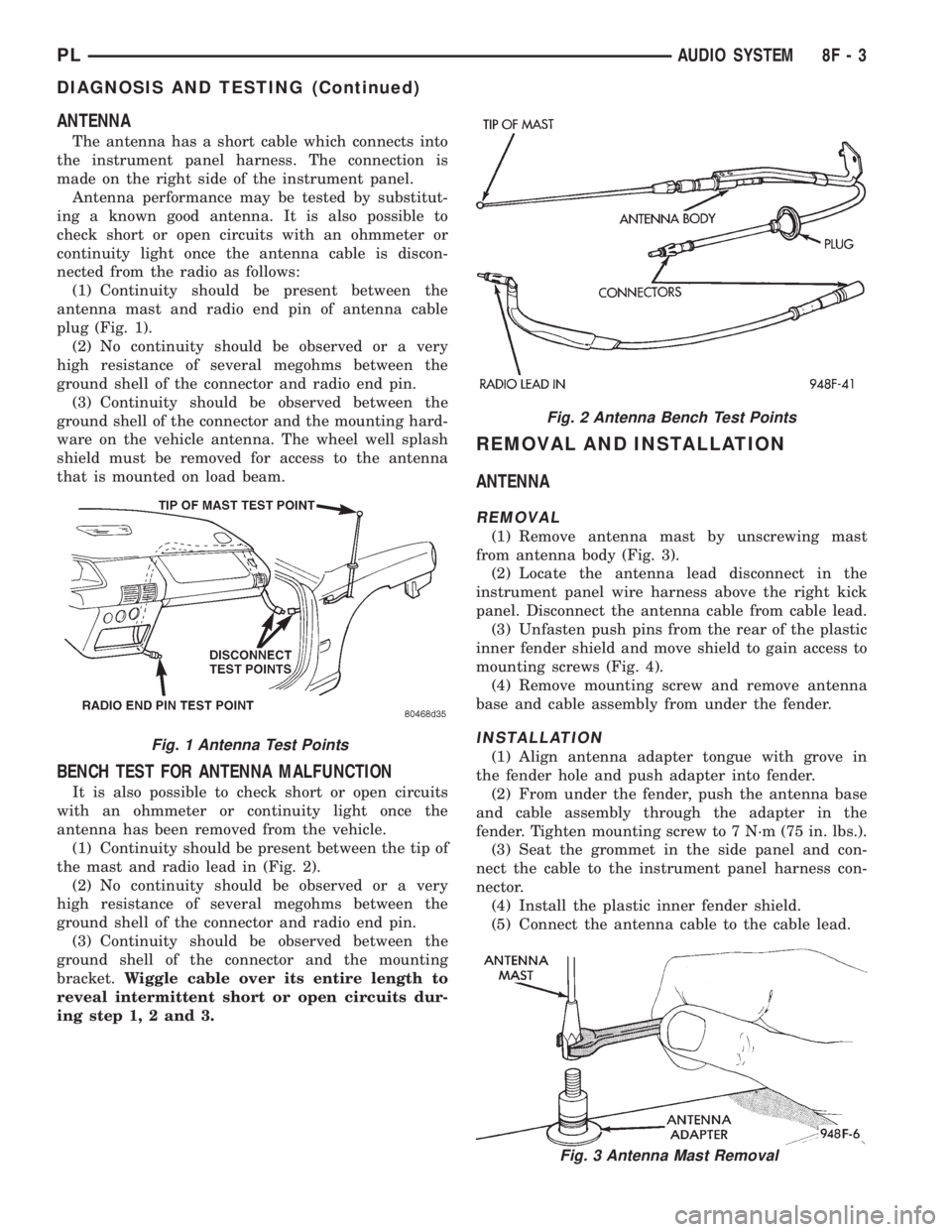 DODGE NEON 1999 Service Repair Manual ANTENNA
The antenna has a short cable which connects into
the instrument panel harness. The connection is
made on the right side of the instrument panel.
Antenna performance may be tested by substitut DODGE NEON 1999 Service Repair Manual ANTENNA
The antenna has a short cable which connects into
the instrument panel harness. The connection is
made on the right side of the instrument panel.
Antenna performance may be tested by substitut