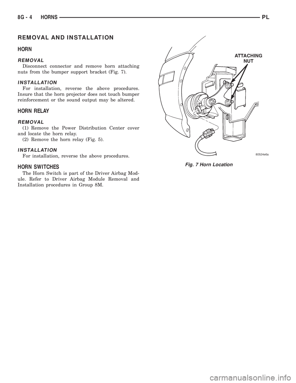 DODGE NEON 1999  Service Repair Manual REMOVAL AND INSTALLATION
HORN
REMOVAL
Disconnect connector and remove horn attaching
nuts from the bumper support bracket (Fig. 7).
INSTALLATION
For installation, reverse the above procedures.
Insure 