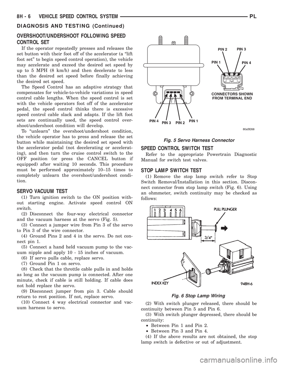 DODGE NEON 1999  Service Repair Manual OVERSHOOT/UNDERSHOOT FOLLOWING SPEED
CONTROL SET
If the operator repeatedly presses and releases the
set button with their foot off of the accelerator (a ªlift
foot setº to begin speed control opera