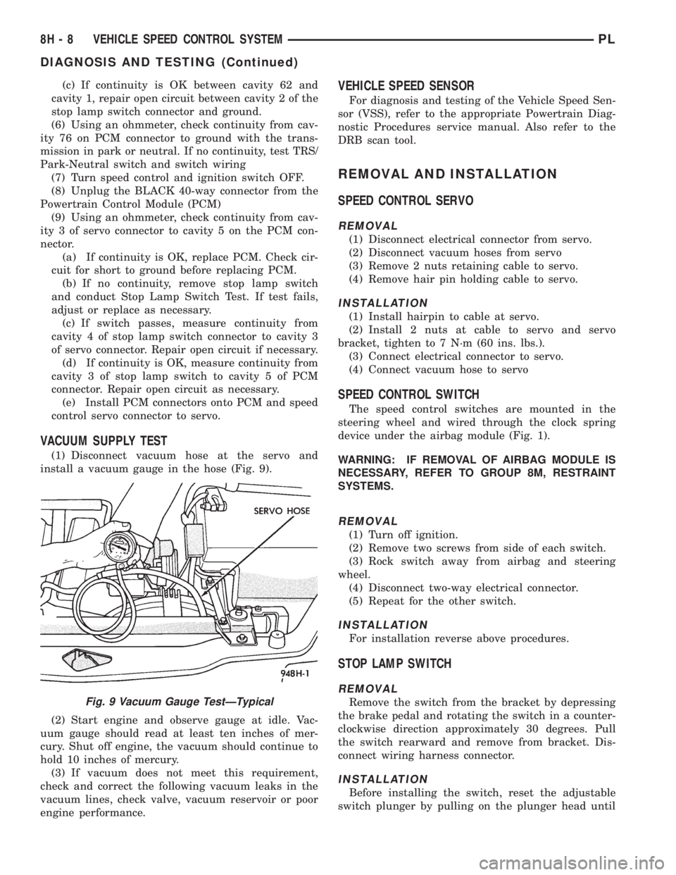 DODGE NEON 1999  Service Repair Manual (c) If continuity is OK between cavity 62 and
cavity 1, repair open circuit between cavity 2 of the
stop lamp switch connector and ground.
(6) Using an ohmmeter, check continuity from cav-
ity 76 on P