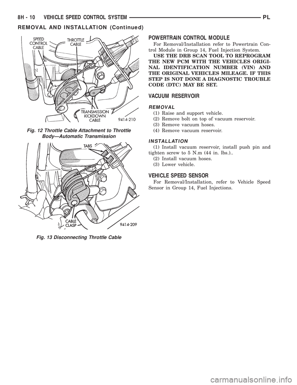 DODGE NEON 1999  Service Repair Manual POWERTRAIN CONTROL MODULE
For Removal/Installation refer to Powertrain Con-
trol Module in Group 14, Fuel Injection System.
USE THE DRB SCAN TOOL TO REPROGRAM
THE NEW PCM WITH THE VEHICLES ORIGI-
NAL 