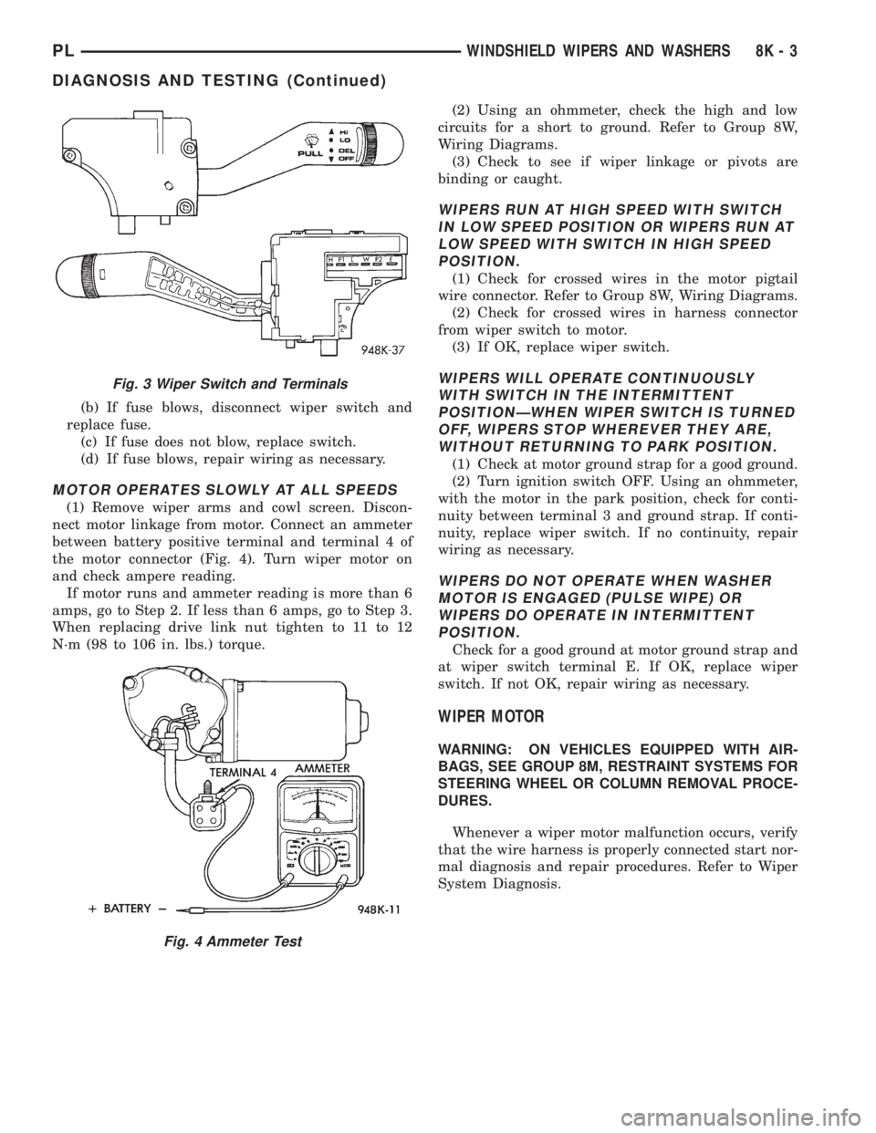 DODGE NEON 1999  Service Repair Manual (b) If fuse blows, disconnect wiper switch and
replace fuse.
(c) If fuse does not blow, replace switch.
(d) If fuse blows, repair wiring as necessary.
MOTOR OPERATES SLOWLY AT ALL SPEEDS
(1) Remove wi