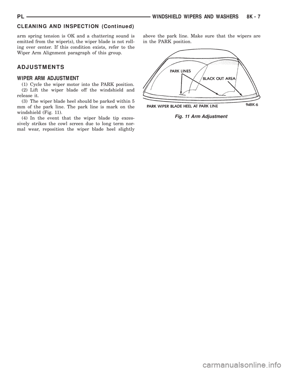 DODGE NEON 1999  Service Repair Manual arm spring tension is OK and a chattering sound is
emitted from the wiper(s), the wiper blade is not roll-
ing over center. If this condition exists, refer to the
Wiper Arm Alignment paragraph of this