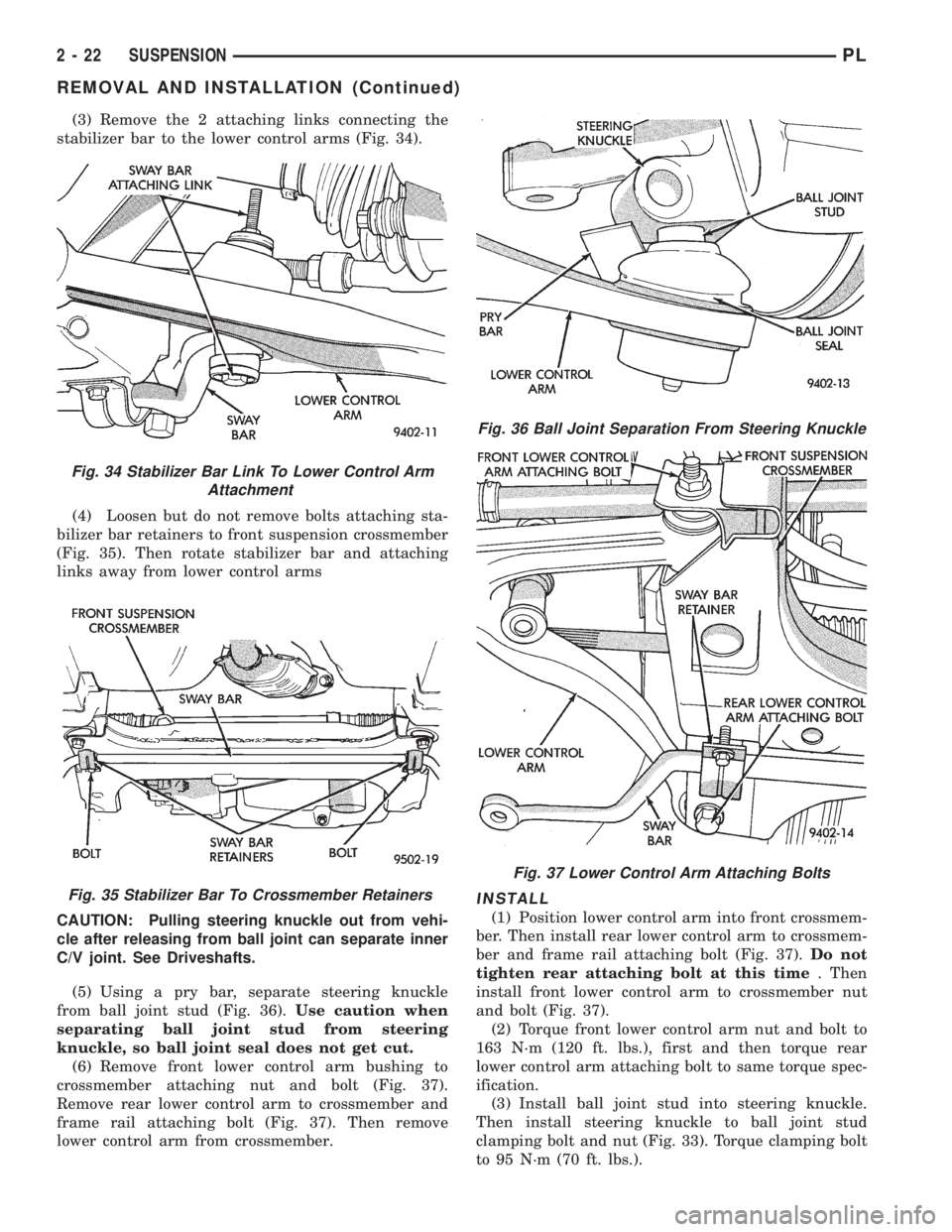 DODGE NEON 1999 Service Repair Manual (3) Remove the 2 attaching links connecting the
stabilizer bar to the lower control arms (Fig. 34).
(4) Loosen but do not remove bolts attaching sta-
bilizer bar retainers to front suspension crossmem DODGE NEON 1999 Service Repair Manual (3) Remove the 2 attaching links connecting the
stabilizer bar to the lower control arms (Fig. 34).
(4) Loosen but do not remove bolts attaching sta-
bilizer bar retainers to front suspension crossmem