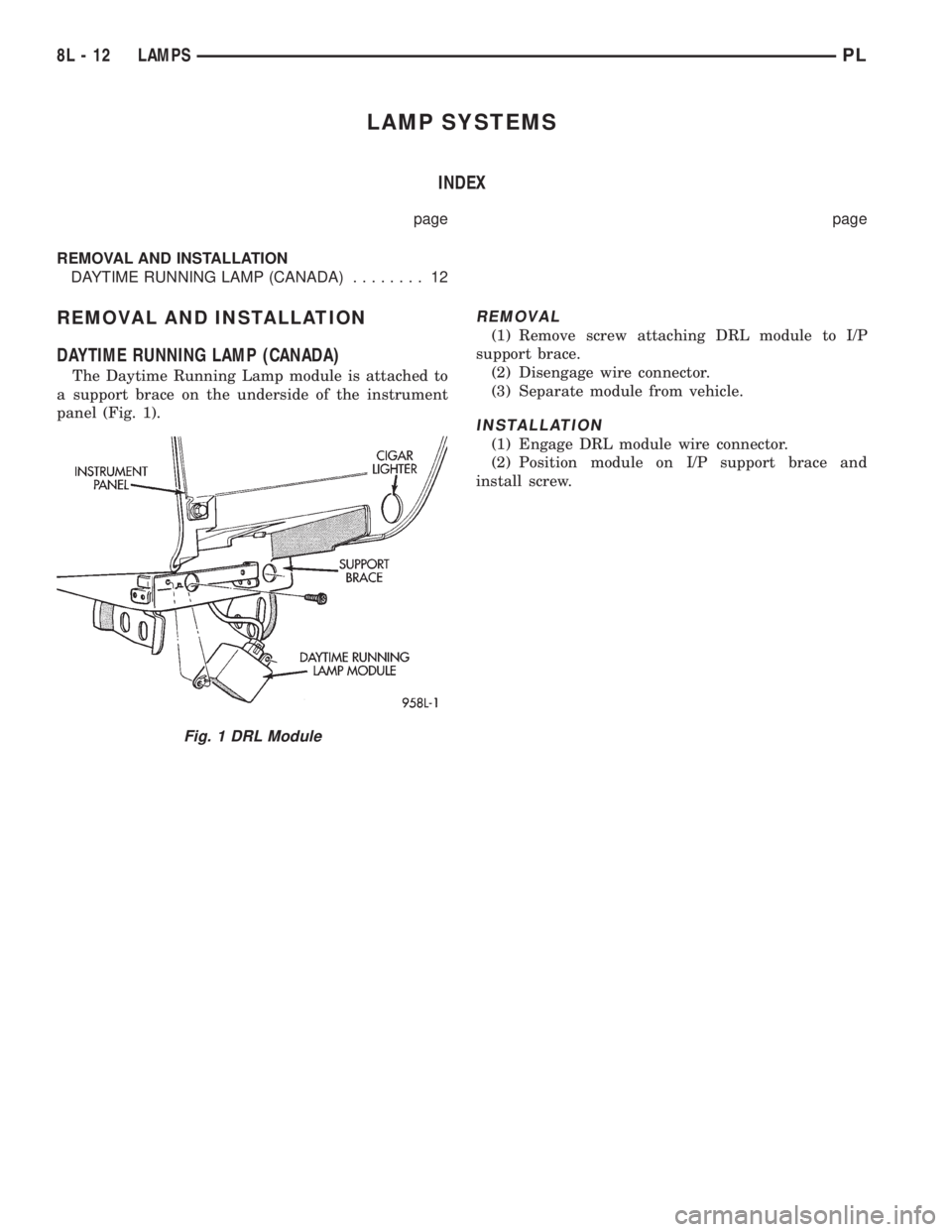 DODGE NEON 1999  Service Repair Manual LAMP SYSTEMS
INDEX
page page
REMOVAL AND INSTALLATION
DAYTIME RUNNING LAMP (CANADA)........ 12
REMOVAL AND INSTALLATION
DAYTIME RUNNING LAMP (CANADA)
The Daytime Running Lamp module is attached to
a s