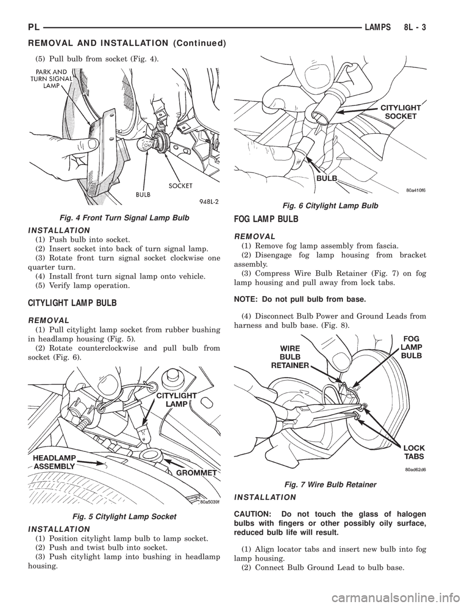DODGE NEON 1999  Service Repair Manual (5) Pull bulb from socket (Fig. 4).
INSTALLATION
(1) Push bulb into socket.
(2) Insert socket into back of turn signal lamp.
(3) Rotate front turn signal socket clockwise one
quarter turn.
(4) Install