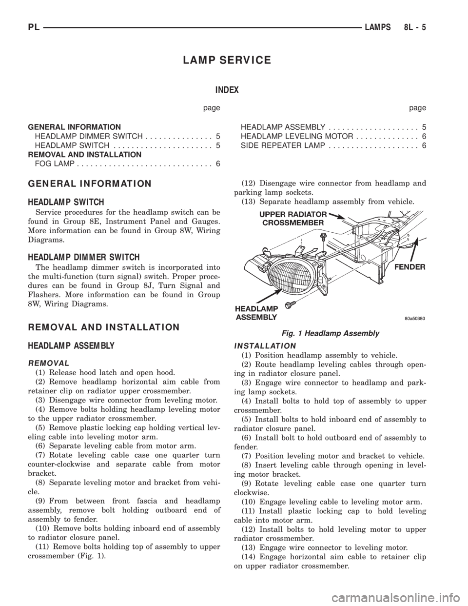 DODGE NEON 1999  Service Repair Manual LAMP SERVICE
INDEX
page page
GENERAL INFORMATION
HEADLAMP DIMMER SWITCH............... 5
HEADLAMP SWITCH...................... 5
REMOVAL AND INSTALLATION
FOG LAMP.............................. 6HEADLA