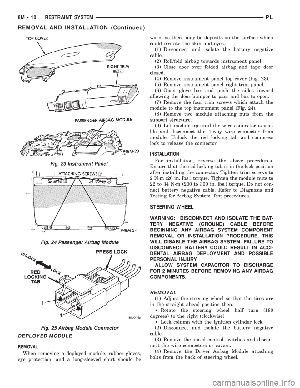 DODGE NEON 1999  Service Repair Manual DEPLOYED MODULE
REMOVAL
When removing a deployed module, rubber gloves,
eye protection, and a long-sleeved shirt should beworn, as there may be deposits on the surface which
could irritate the skin an