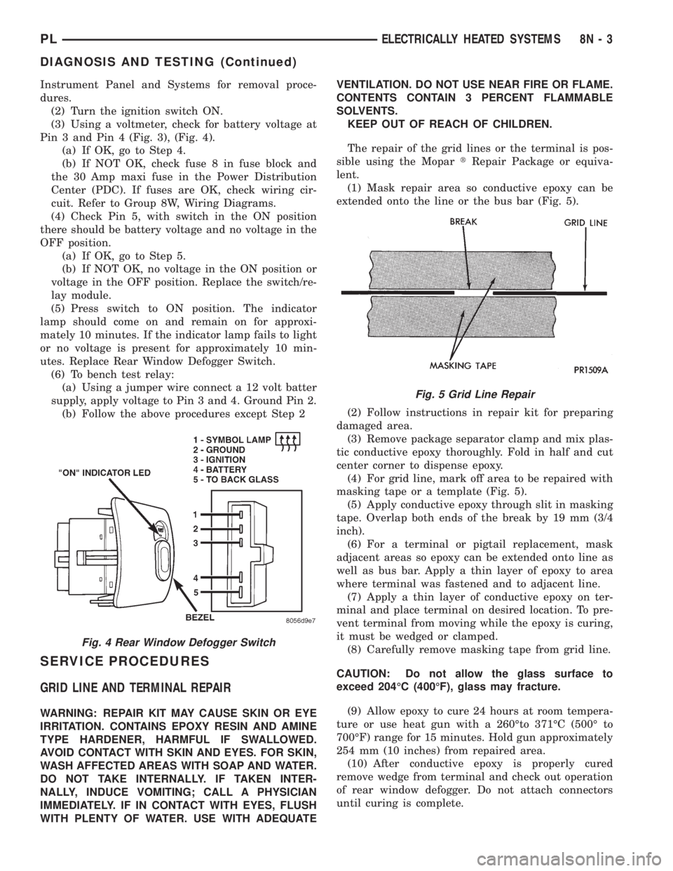 DODGE NEON 1999  Service Repair Manual Instrument Panel and Systems for removal proce-
dures.
(2) Turn the ignition switch ON.
(3) Using a voltmeter, check for battery voltage at
Pin 3 and Pin 4 (Fig. 3), (Fig. 4).
(a) If OK, go to Step 4.