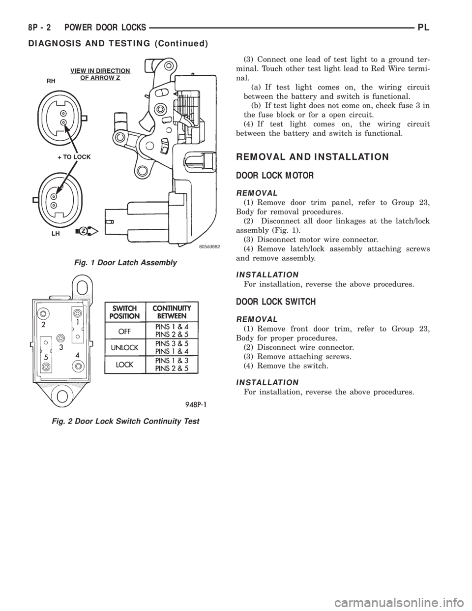 DODGE NEON 1999 Service Repair Manual (3) Connect one lead of test light to a ground ter-
minal. Touch other test light lead to Red Wire termi-
nal.
(a) If test light comes on, the wiring circuit
between the battery and switch is function DODGE NEON 1999 Service Repair Manual (3) Connect one lead of test light to a ground ter-
minal. Touch other test light lead to Red Wire termi-
nal.
(a) If test light comes on, the wiring circuit
between the battery and switch is function