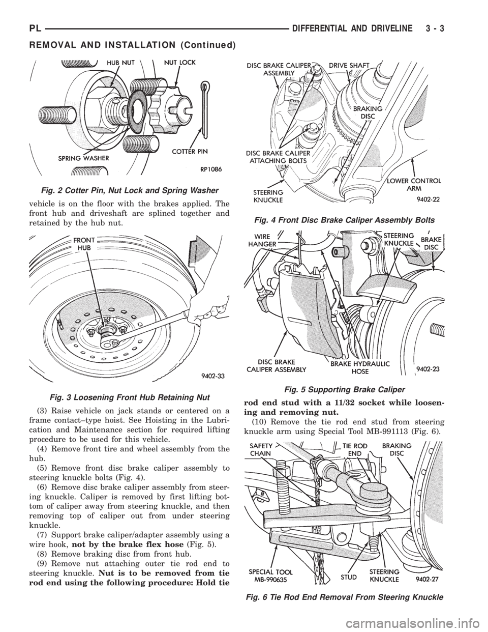 DODGE NEON 1999  Service Repair Manual vehicle is on the floor with the brakes applied. The
front hub and driveshaft are splined together and
retained by the hub nut.
(3) Raise vehicle on jack stands or centered on a
frame contact±type ho