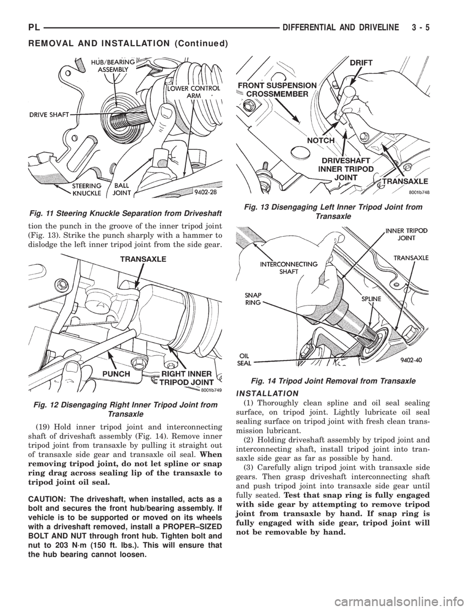 DODGE NEON 1999  Service Repair Manual tion the punch in the groove of the inner tripod joint
(Fig. 13). Strike the punch sharply with a hammer to
dislodge the left inner tripod joint from the side gear.
(19) Hold inner tripod joint and in