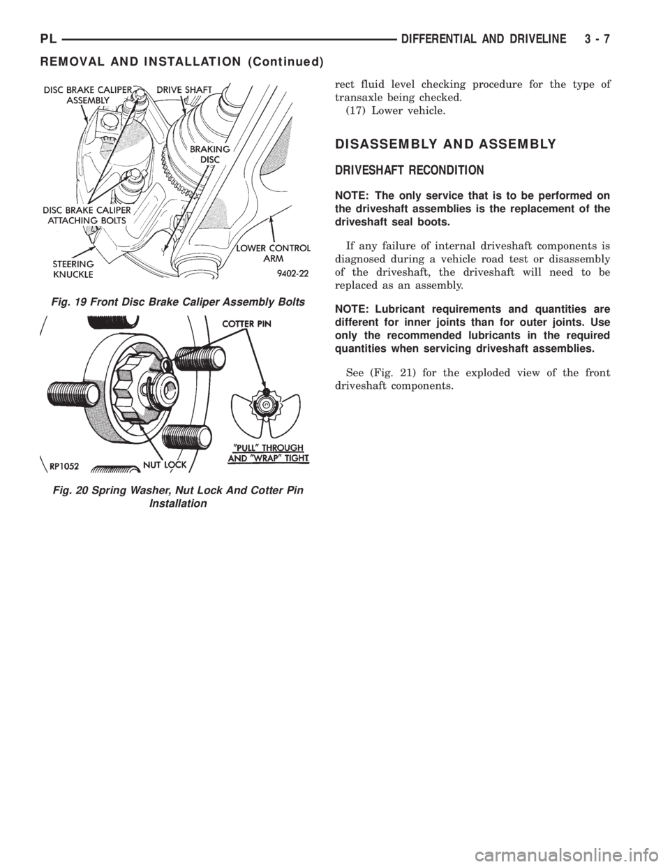 DODGE NEON 1999  Service Repair Manual rect fluid level checking procedure for the type of
transaxle being checked.
(17) Lower vehicle.
DISASSEMBLY AND ASSEMBLY
DRIVESHAFT RECONDITION
NOTE: The only service that is to be performed on
the d