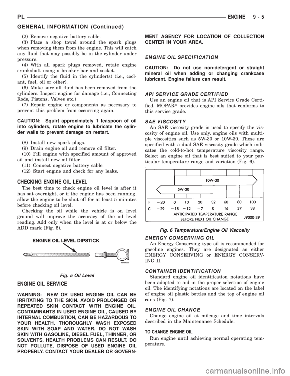 DODGE NEON 1999  Service Repair Manual (2) Remove negative battery cable.
(3) Place a shop towel around the spark plugs
when removing them from the engine. This will catch
any fluid that may possibly be in the cylinder under
pressure.
(4) 