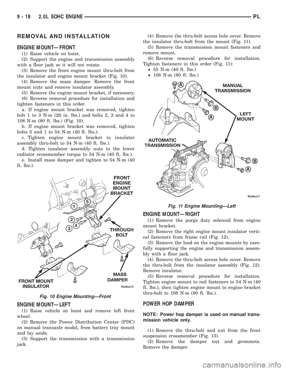 DODGE NEON 1999 Service Repair Manual REMOVAL AND INSTALLATION
ENGINE MOUNTÐFRONT
(1) Raise vehicle on hoist.
(2) Support the engine and transmission assembly
with a floor jack so it will not rotate.
(3) Remove the front engine mount thr DODGE NEON 1999 Service Repair Manual REMOVAL AND INSTALLATION
ENGINE MOUNTÐFRONT
(1) Raise vehicle on hoist.
(2) Support the engine and transmission assembly
with a floor jack so it will not rotate.
(3) Remove the front engine mount thr