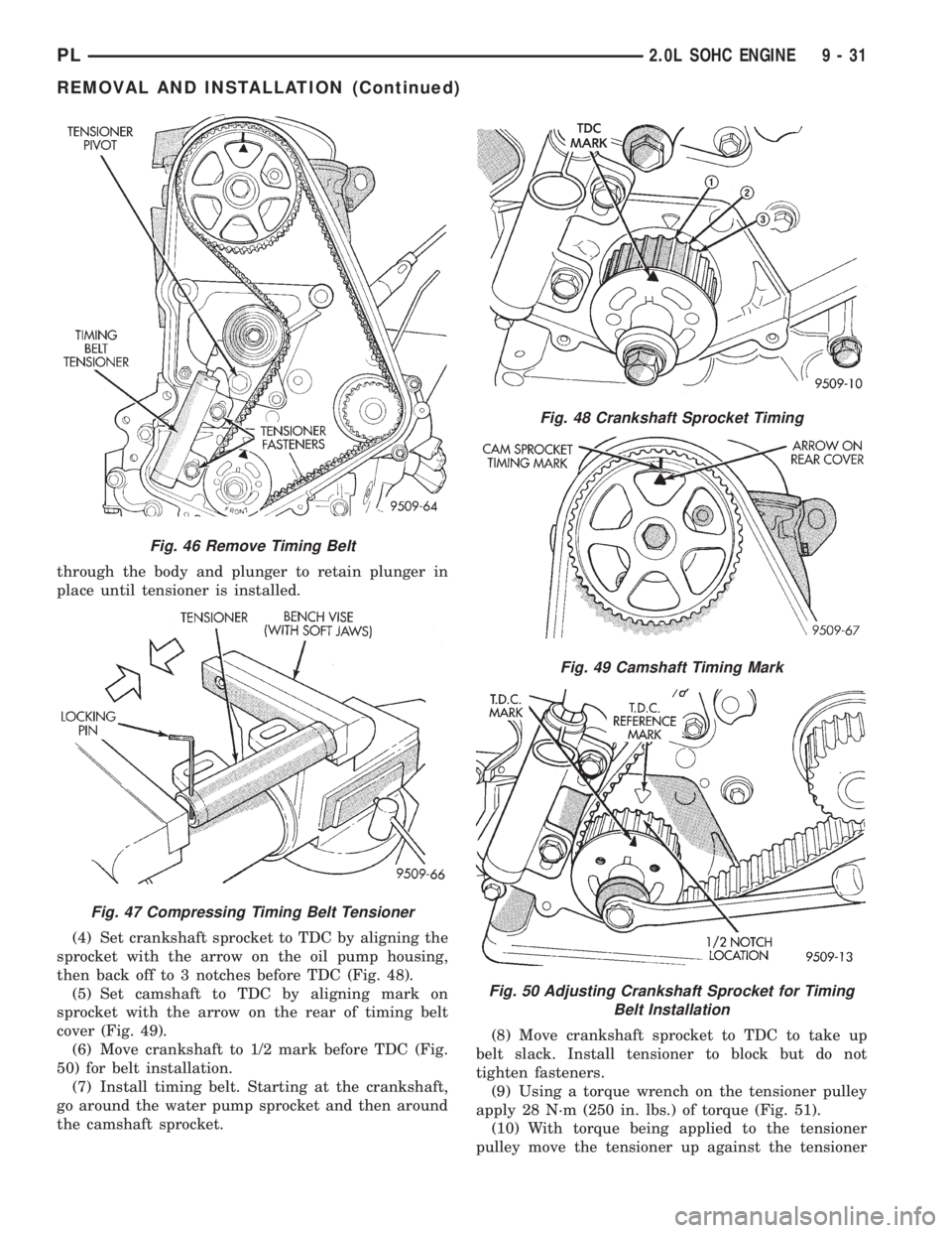 DODGE NEON 1999  Service Repair Manual through the body and plunger to retain plunger in
place until tensioner is installed.
(4) Set crankshaft sprocket to TDC by aligning the
sprocket with the arrow on the oil pump housing,
then back off 