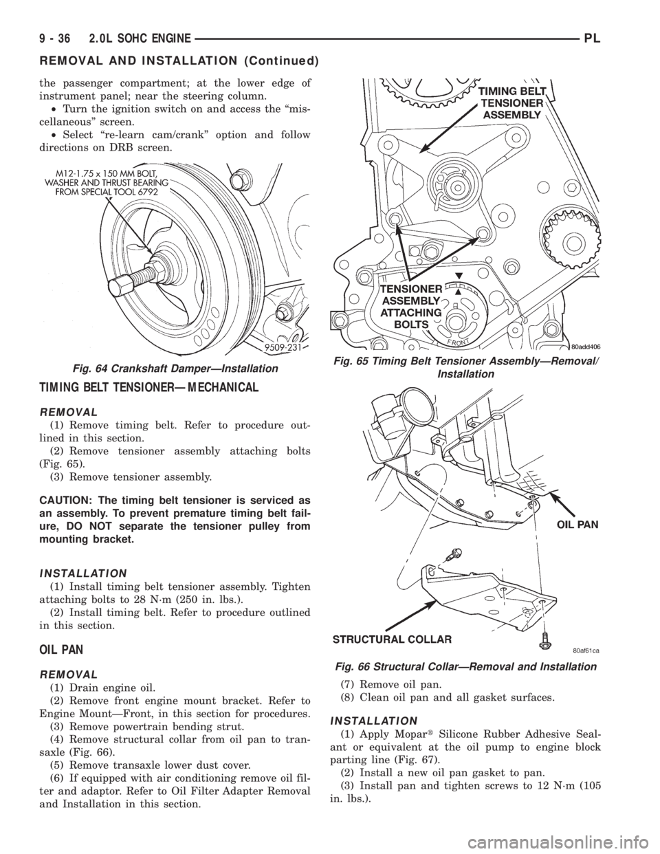 DODGE NEON 1999  Service Repair Manual the passenger compartment; at the lower edge of
instrument panel; near the steering column.
²Turn the ignition switch on and access the ªmis-
cellaneousº screen.
²Select ªre-learn cam/crankº opt