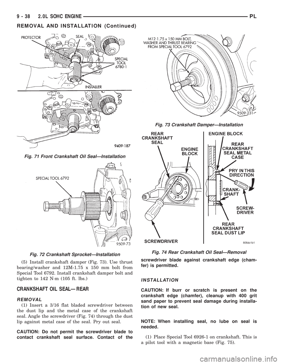 DODGE NEON 1999  Service Repair Manual (5) Install crankshaft damper (Fig. 73). Use thrust
bearing/washer and 12M-1.75 x 150 mm bolt from
Special Tool 6792. Install crankshaft damper bolt and
tighten to 142 N´m (105 ft. lbs.)
CRANKSHAFT O