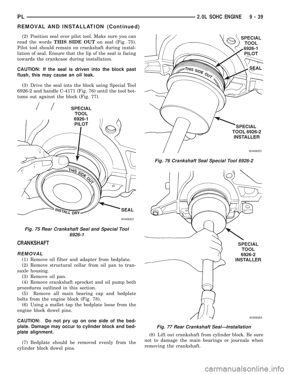 DODGE NEON 1999  Service Repair Manual (2) Position seal over pilot tool. Make sure you can
read the wordsTHIS SIDE OUTon seal (Fig. 75).
Pilot tool should remain on crankshaft during instal-
lation of seal. Ensure that the lip of the seal
