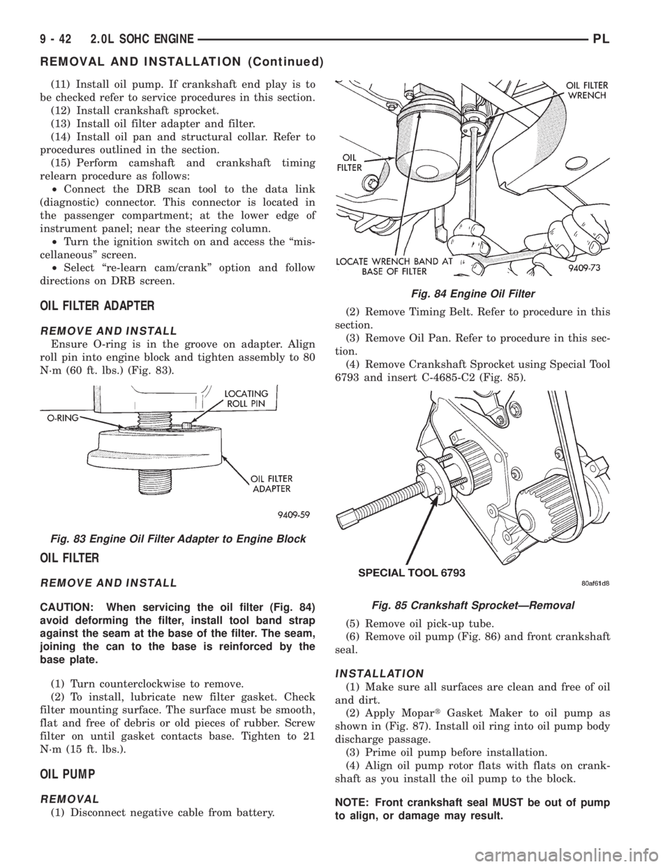 DODGE NEON 1999  Service Repair Manual (11) Install oil pump. If crankshaft end play is to
be checked refer to service procedures in this section.
(12) Install crankshaft sprocket.
(13) Install oil filter adapter and filter.
(14) Install o