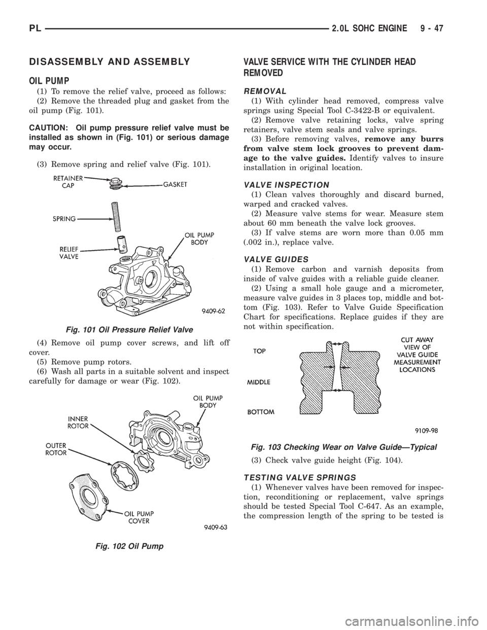 DODGE NEON 1999  Service Repair Manual DISASSEMBLY AND ASSEMBLY
OIL PUMP
(1) To remove the relief valve, proceed as follows:
(2) Remove the threaded plug and gasket from the
oil pump (Fig. 101).
CAUTION: Oil pump pressure relief valve must